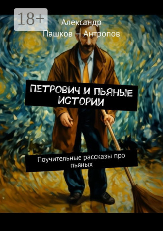 Александр Пашков-Антропов. Петрович и пьяные истории. Поучительные рассказы про пьяных