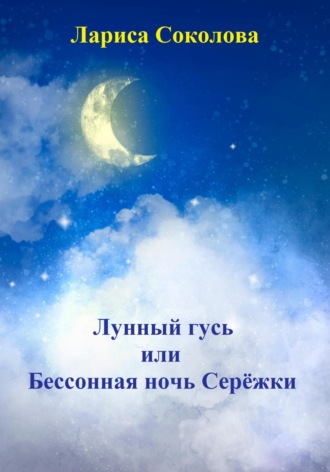 Лариса Соколова. Лунный гусь, или Бессонная ночь Серёжки