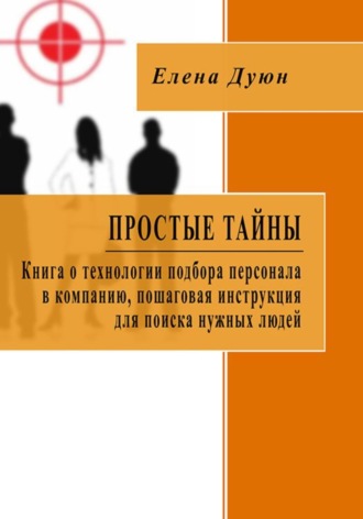 Елена Дуюн. Простые тайны. Книга о технологии подбора персонала в компанию, пошаговая инструкция для поиска нужных людей