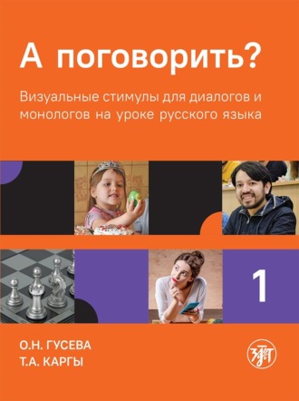 О. Н. Гусева. А поговорить? Визуальные стимулы для диалогов и монологов на уроке русского языка. Часть 1