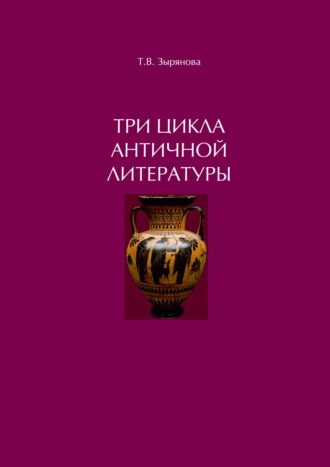 Татьяна Зырянова. Три цикла античной литературы. Системогенетический анализ