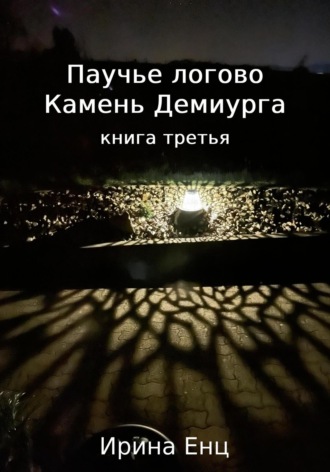 Ирина Енц. Паучье логово. Камень Демиурга. Книга третья