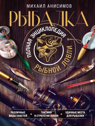 Михаил Анисимов. Рыбалка. Полная энциклопедия рыбной ловли