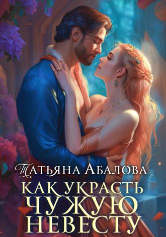 Татьяна Абалова. Как украсть чужую невесту