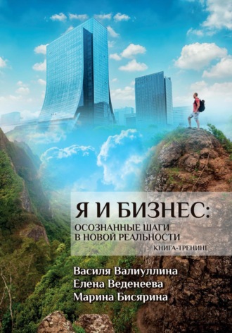 Василя Валиуллина. Я и бизнес. Осознанные шаги в новой реальности. Книга-тренинг