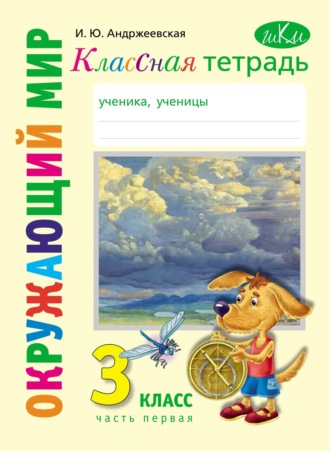 И. Ю. Андржеевская. Классная тетрадь к учебнику «Окружающий мир. 3 класс». Часть 1