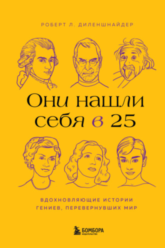 . Они нашли себя в 25. Вдохновляющие истории гениев, перевернувших мир