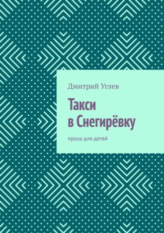 Дмитрий Углев. Такси в Снегирёвку. Проза для детей