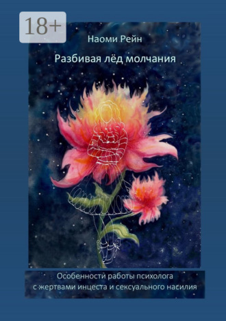 Наоми Александровна Рейн. Разбивая лёд молчания. Особенности работы психолога с жертвами инцеста и сексуального насилия