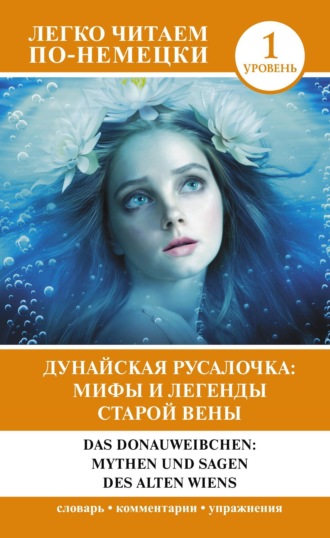 . Дунайская русалочка: мифы и легенды старой Вены / Das Donauweibchen: Mythen und Sagen des alten Wiens. Уровень 1