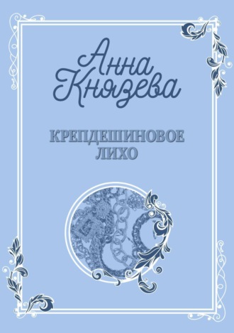 Анна Князева. Крепдешиновое лихо