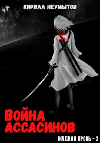 Кирилл Юрьевич Неумытов. Война ассасинов. Жадная кровь – 2