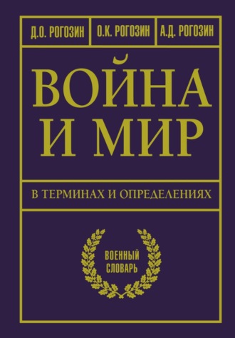 Дмитрий Олегович Рогозин. Война и мир в терминах и определениях. Военный словарь