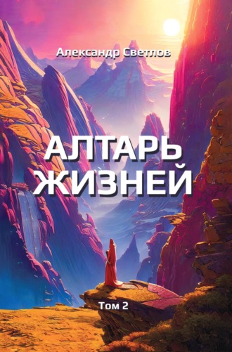 Александр Светлов. Алтарь жизней. Том 2