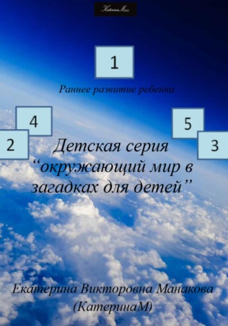 Екатерина (КатеринаМ) Манакова. Детская серия «Окружающий мир в загадках для детей»