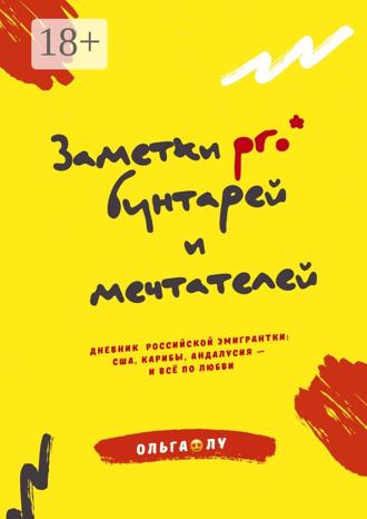 Ольга Лу. Заметки pro* бунтарей и мечтателей. Дневник российской эмигрантки: США, Карибы, Андалусия – и всё по любви