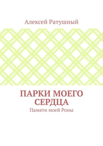 Алексей Ратушный. Парки моего сердца. Памяти моей Роны
