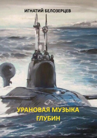 Игнатий Александрович Белозерцев. Урановая музыка глубин