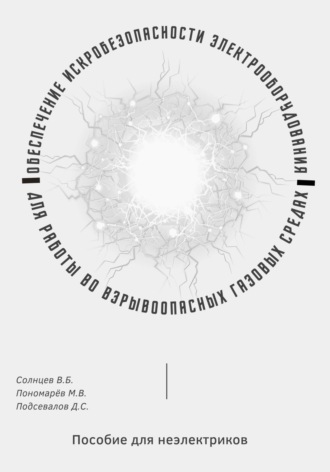 В. Б. Солнцев. Обеспечение искробезопасности электрооборудования для работы во взрывоопасных газовых средах. Пособие для неэлектриков