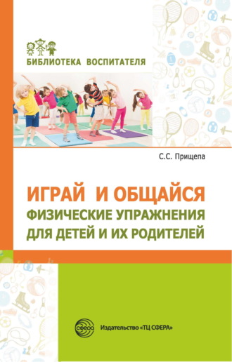 С. С. Прищепа. Играй и общайся. Физические упражнения для детей и их родителей