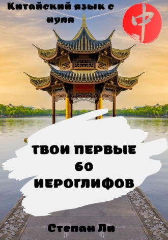 . Китайский язык с нуля. «Твои первые 60 иероглифов»
