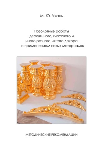 . Позолотные работы деревянного, гипсового и иного резного, литого декора с применением новых материалов. Методические рекомендации.