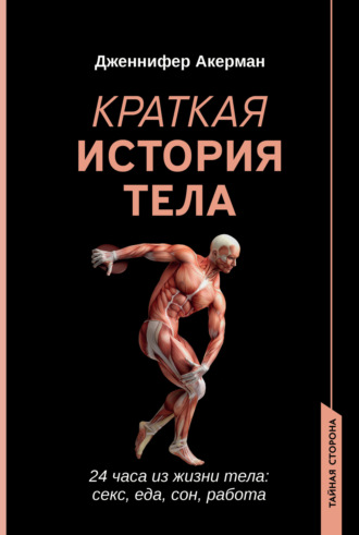 Дженнифер Акерман. Краткая история тела. 24 часа из жизни тела: секс, еда, сон, работа