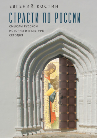 . Страсти по России. Смыслы русской истории и культуры сегодня
