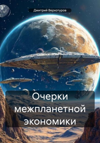 Дмитрий Николаевич Верхотуров. Очерки межпланетной экономики