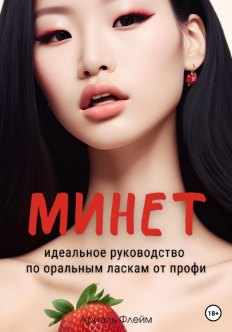 Ариэль Флейм. Минет. Идеальное руководство по оральным ласкам от профи
