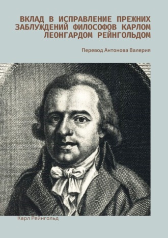 Карл Рейнгольд. Вклад в исправление прежних заблуждений философов Карлом Леонгардом Рейнгольдом. Перевод Антонова Валерия