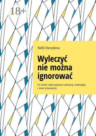 Nelli Davydova. Wyleczyć nie można ignorować. Co mówi ciało poprzez cukrzycę, onkologię i inne schorzenia