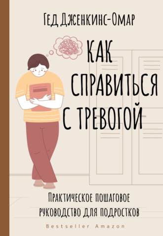 Гед Дженкинс-Омар. Как справиться с тревогой. Практическое пошаговое руководство для подростков