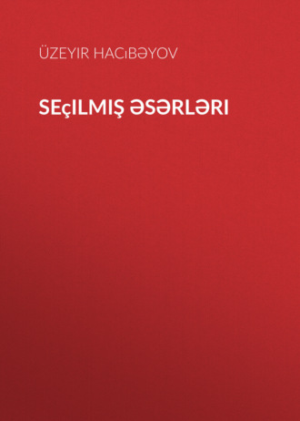 Узеир Гаджибеков. Seçilmiş əsərləri