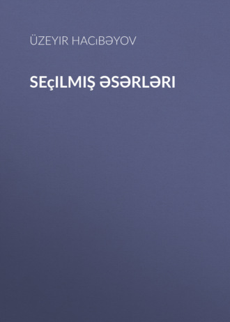 Узеир Гаджибеков. Seçilmiş əsərləri
