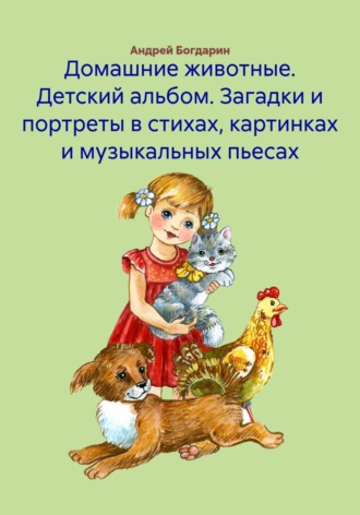 Андрей Богдарин. Домашние животные. Детский альбом. Загадки и портреты в стихах, картинках и музыкальных пьесах