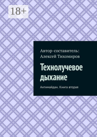 Алексей Юрьевич Тихомиров. Технолучевое дыхание. Антимайдан. Книга вторая