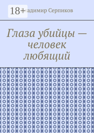 Владимир Шуриевич Серпиков. Глаза убийцы – человек любящий