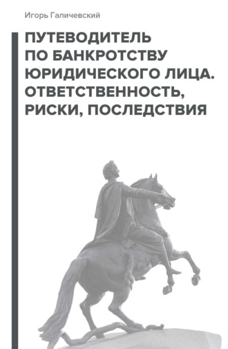 Игорь Галичевский. Путеводитель по банкротству юридического лица. Ответственность, риски, последствия