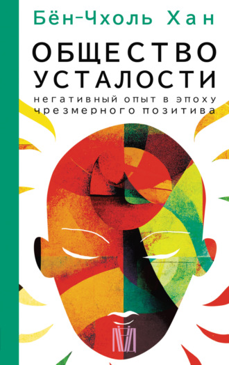Бён-Чхоль Хан. Общество усталости. Негативный опыт в эпоху чрезмерного позитива