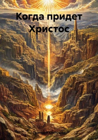 Григорий Михайлович Хлопушин. Когда придет Христос