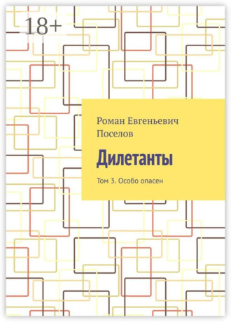 Роман Евгеньевич Поселов. Дилетанты. Том 3. Особо опасен