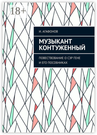Игорь Аркадьевич Агафонов. Музыкант контуженный. Повествование о сэр Гене и его пособниках