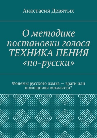 Анастасия Девятых. О методике постановки голоса «Техника пения „по-русски“». Фонемы русского языка – враги или помощники вокалиста?