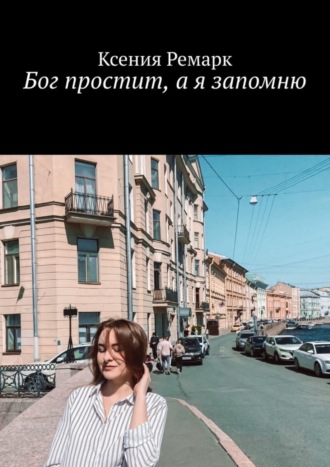 Ксения Ремарк. Бог простит, а я запомню