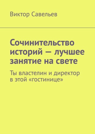 . Сочинительство историй – лучшее занятие на свете. Ты властелин и директор в этой «гостинице»