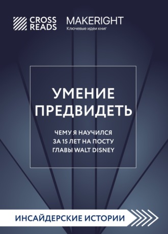 Коллектив авторов. Саммари книги «Умение предвидеть. Чему я научился за 15 лет на посту главы Walt Disney»