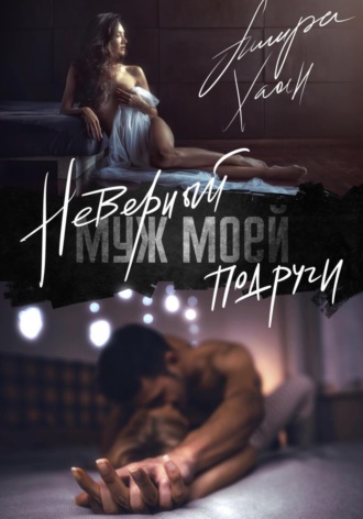 Ашира Хаан. Неверный муж моей подруги