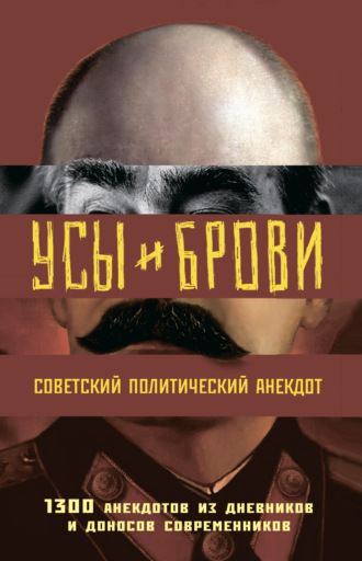Михаил Мельниченко. Усы и брови. Советский политический анекдот. 1300 анекдотов из дневников и доносов современников