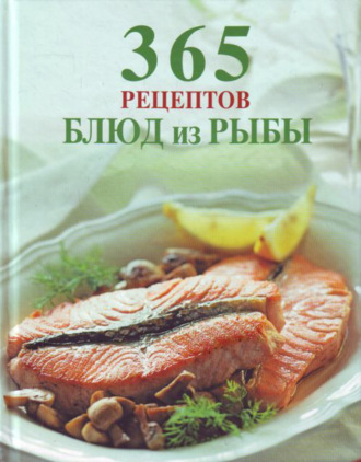 . 365 рецептов блюд из рыбы